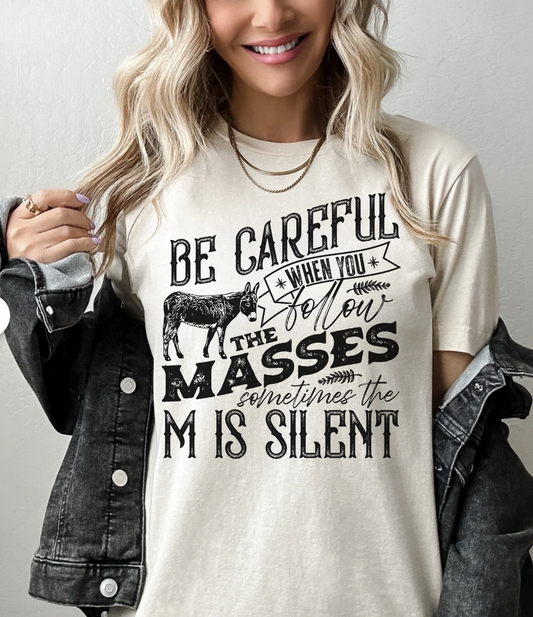 BE CAREFUL WHEN YOU FOLLOW THE MASSES - TEE